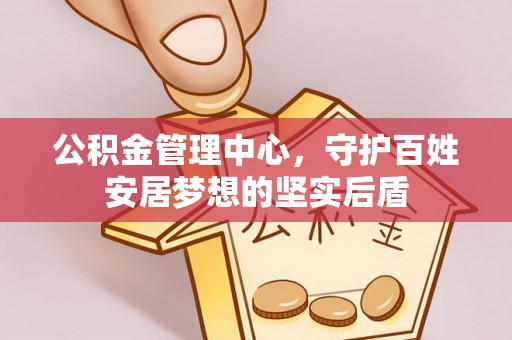 奉节公积金管理中心，守护百姓安居梦想的坚实后盾