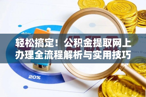奉节轻松搞定！公积金提取网上办理全流程解析与实用技巧