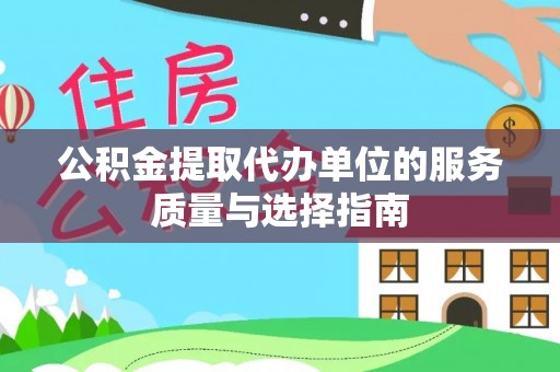 奉节公积金提取代办单位的服务质量与选择指南
