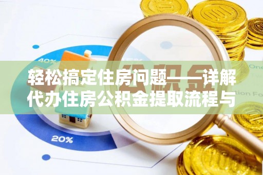 奉节轻松搞定住房问题——详解代办住房公积金提取流程与技巧