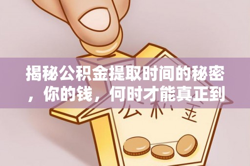 奉节揭秘公积金提取时间的秘密，你的钱，何时才能真正到手？