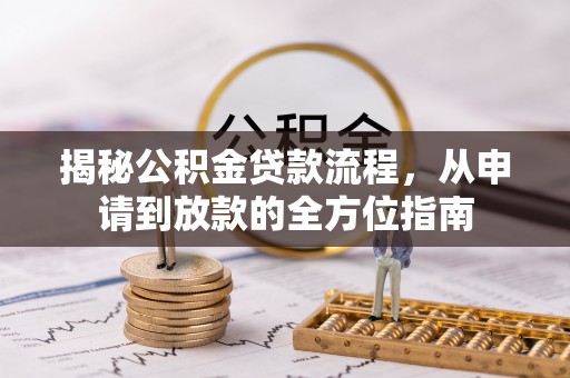 奉节揭秘公积金贷款流程，从申请到放款的全方位指南