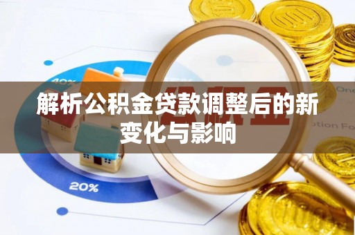 奉节解析公积金贷款调整后的新变化与影响