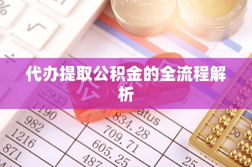 奉节代办提取公积金的全流程解析